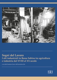I segni del lavoro. I siti industriali in Bassa Sabina tra agricoltura e industria dal XVIII al XX secolo - Librerie.coop