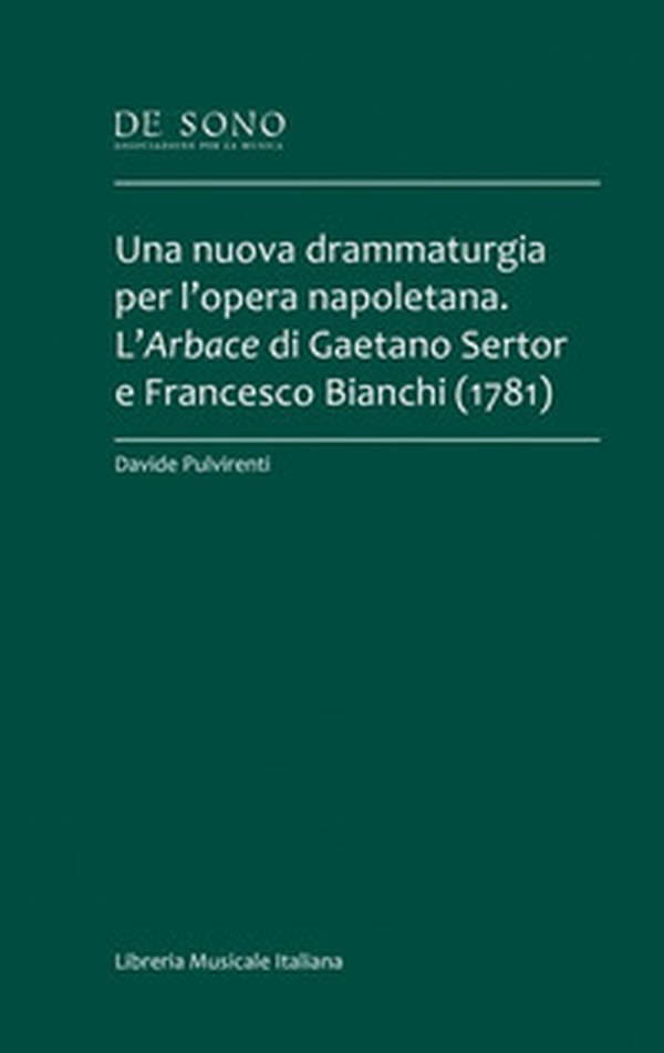 Una nuova drammaturgia per l'opera napoletana. L'Arbace di Gaetano Sertor e Francesco Bianchi (1781) - Librerie.coop Una nuova drammaturgia per l'opera napoletana. L'Arbace di Gaetano Sertor e Francesco Bianchi (1781) - Librerie.coop