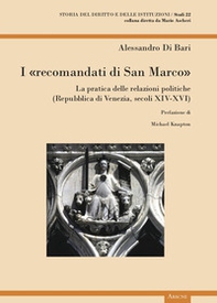 I «recomandati di San Marco». La pratica delle relazioni politiche (Repubblica di Venezia, secoli XIV-XVI) - Librerie.coop