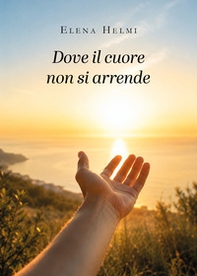 Dove il cuore non si arrende - Librerie.coop