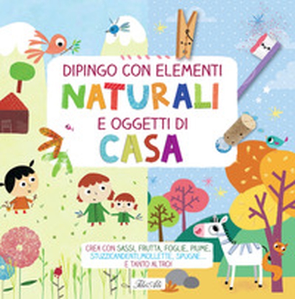 Dipingo con elementi naturali e oggetti di casa. Crea con sassi, frutta, foglie, piume, stuzzicadenti, mollette, spugne... e tanto altro! - Librerie.coop Dipingo con elementi naturali e oggetti di casa. Crea con sassi, frutta, foglie, piume, stuzzicadenti, mollette, spugne... e tanto altro! - Librerie.coop