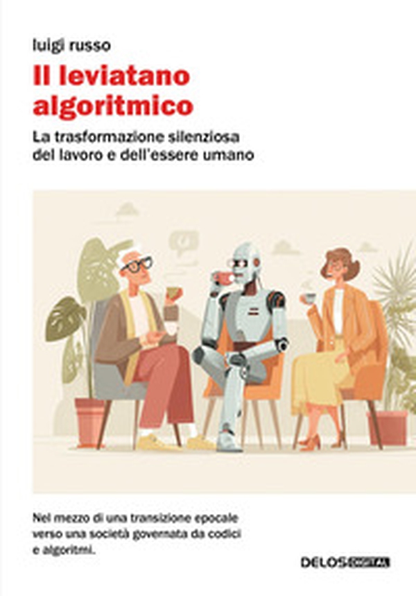 Il leviatano algoritmico. La trasformazione silenziosa del lavoro e dell'essere umano - Librerie.coop