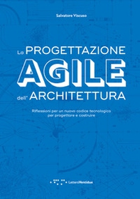 La progettazione agile dell'architettura. Riflessioni per un nuovo codice tecnologico per progettare e costruire - Librerie.coop