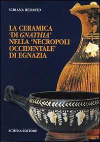 La ceramica «di gnathia» nella «necropoli occidentale» di Egnazia - Librerie.coop