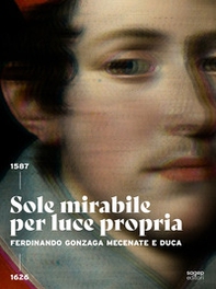 Sole mirabile per luce propria. Ferdinando Gonzaga mecenate e duca - Librerie.coop