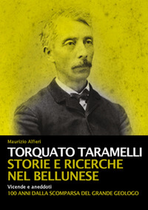 Torquato Taramelli. Storie e ricerche nel bellunese. Vicende e aneddoti a 100 anni dalla scomparsa del grande geologo - Librerie.coop Torquato Taramelli. Storie e ricerche nel bellunese. Vicende e aneddoti a 100 anni dalla scomparsa del grande geologo - Librerie.coop