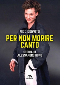 Per non morire canto. Storia di Alessandro Bono - Librerie.coop