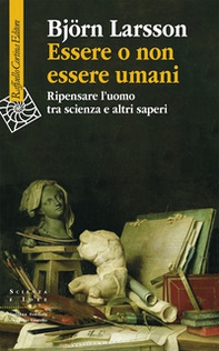 Essere o non essere umani. Ripensare l'uomo tra scienza e altri saperi - Librerie.coop Essere o non essere umani. Ripensare l'uomo tra scienza e altri saperi - Librerie.coop