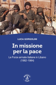 In missione per la pace. Le forze armate italiane in Libano (1982-1984) - Librerie.coop