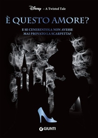 È questo amore? E se Cenerentola non avesse mai provato la scarpetta? A twisted tale - Librerie.coop