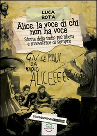Alice, la voce di chi non ha voce. Storia della radio più libera e innovatrice di sempre - Librerie.coop