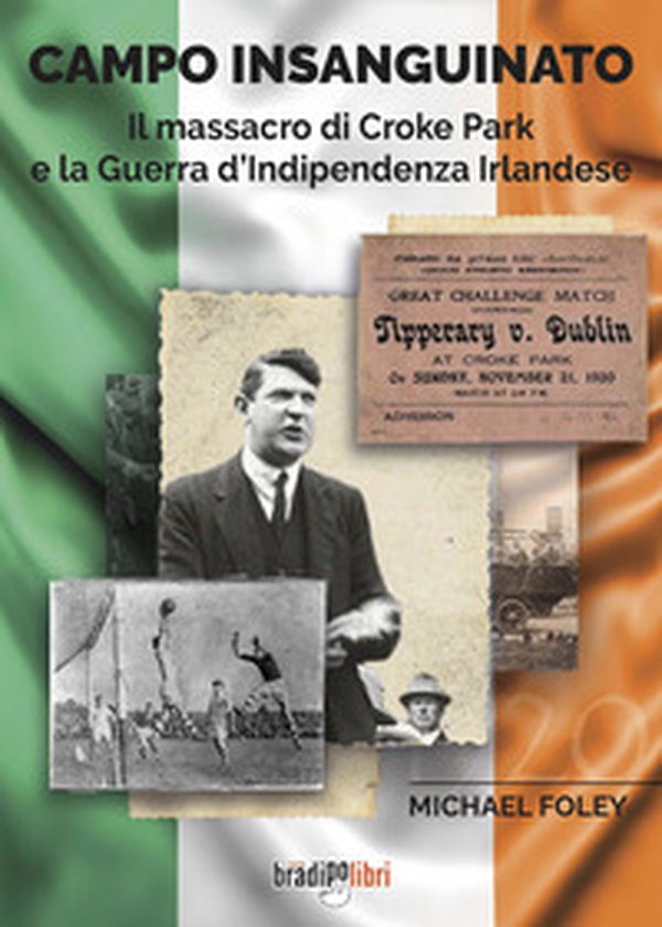 Campo insanguinato. Il massacro di Croke Park e la guerra d'indipendenza irlandese - Librerie.coop Campo insanguinato. Il massacro di Croke Park e la guerra d'indipendenza irlandese - Librerie.coop