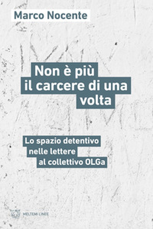 Non è più il carcere di una volta. Lo spazio detentivo nelle lettere al collettivo OLGa - Librerie.coop Non è più il carcere di una volta. Lo spazio detentivo nelle lettere al collettivo OLGa - Librerie.coop