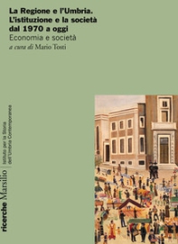 La Regione e l'Umbria. L'istituzione e la società dal 1970 a oggi. Economia e società - Librerie.coop
