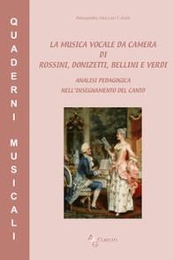 La musica vocale da camera di Rossini, Donizetti, Bellini e Verdi. Analisi pedagogica nell'insegnamento del canto - Librerie.coop