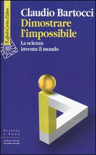 Dimostrare l'impossibile. La scienza inventa il mondo - Librerie.coop