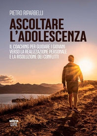 Ascoltare l'adolescenza. Il coaching per guidare i giovani verso la realizzazione personale e la risoluzione dei conflitti - Librerie.coop