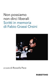 Non possiamo non dirci liberali. Scritti in memoria di Fabio Grassi Orsini - Librerie.coop Non possiamo non dirci liberali. Scritti in memoria di Fabio Grassi Orsini - Librerie.coop