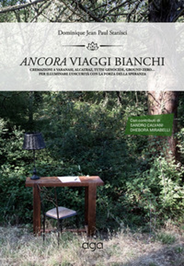 Ancora viaggi bianchi. Cremazioni a Varanasi, Alcatraz, Tutsi Genocide, ground zero... Per illuminare l'oscurità con la forza della speranza - Librerie.coop Ancora viaggi bianchi. Cremazioni a Varanasi, Alcatraz, Tutsi Genocide, ground zero... Per illuminare l'oscurità con la forza della speranza - Librerie.coop