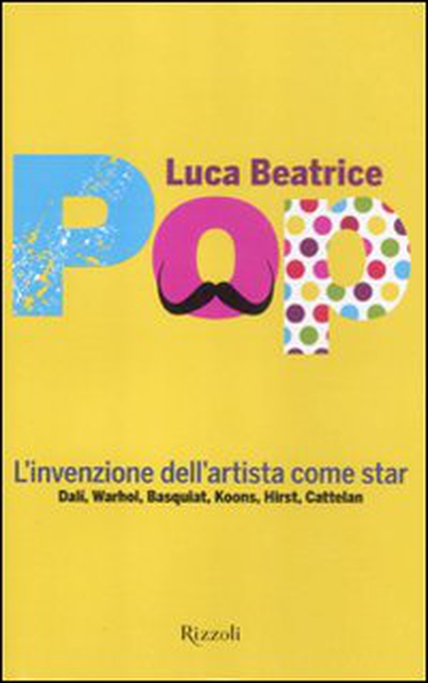 Pop. L'invenzione dell'artista come star. Dalì, Warhol, Basquiat, Koons, Hirst, Cattelan - Librerie.coop Pop. L'invenzione dell'artista come star. Dalì, Warhol, Basquiat, Koons, Hirst, Cattelan - Librerie.coop