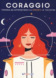 Coraggio. Impara ad affrontare e a vincere le tue sfide - Librerie.coop