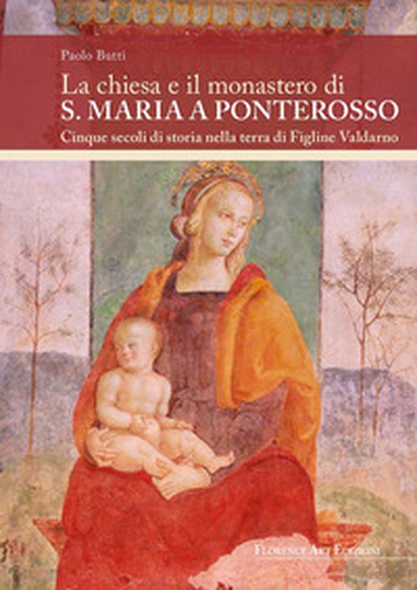 La chiesa e il monastero di S. Maria a Ponterosso Cinque secoli di storia nella terra di Figline Valdarno - Librerie.coop La chiesa e il monastero di S. Maria a Ponterosso Cinque secoli di storia nella terra di Figline Valdarno - Librerie.coop