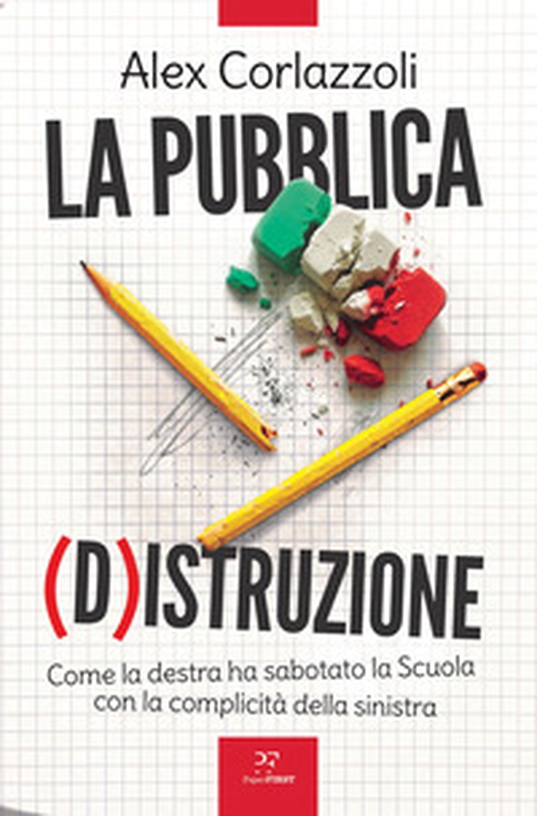 La pubblica (d)istruzione. Come la destra ha sabotato la scuola con la complicità della sinistra - Librerie.coop