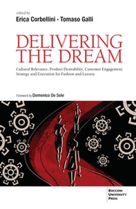 Delivering the dream. Cultural relevance, product desirability, customer engagement: strategy and execution for fashion and luxury - Librerie.coop