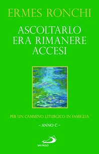 Ascoltarlo era rimanere accesi. Per un cammino liturgico in famiglia (Anno C) - Librerie.coop Ascoltarlo era rimanere accesi. Per un cammino liturgico in famiglia (Anno C) - Librerie.coop