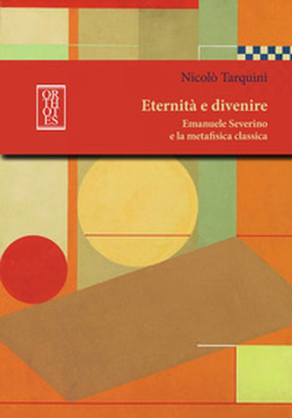 Eternità e divenire. Emanuele Severino e la metafisica classica - Librerie.coop Eternità e divenire. Emanuele Severino e la metafisica classica - Librerie.coop