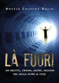 Là fuori. Un delitto, crimini, amori, passioni nel nulla oltre le cose - Librerie.coop