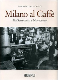Milano al caffè. Tra Settecento e Novecento - Librerie.coop Milano al caffè. Tra Settecento e Novecento - Librerie.coop