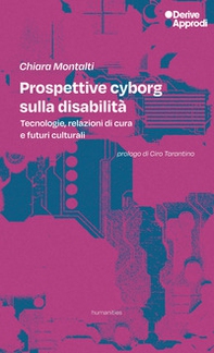 Prospettive cyborg sulla disabilità. Tecnologie, relazioni di cura e futuri culturali - Librerie.coop