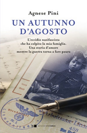 Un autunno d'agosto. L'eccidio nazifascista che ha colpito la mia famiglia. Una storia d'amore mentre la guerra torna a fare paura - Librerie.coop