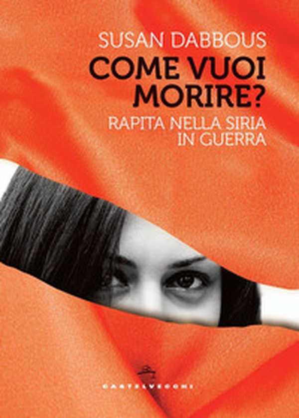 Come vuoi morire? Rapita nella Siria in guerra - Librerie.coop Come vuoi morire? Rapita nella Siria in guerra - Librerie.coop