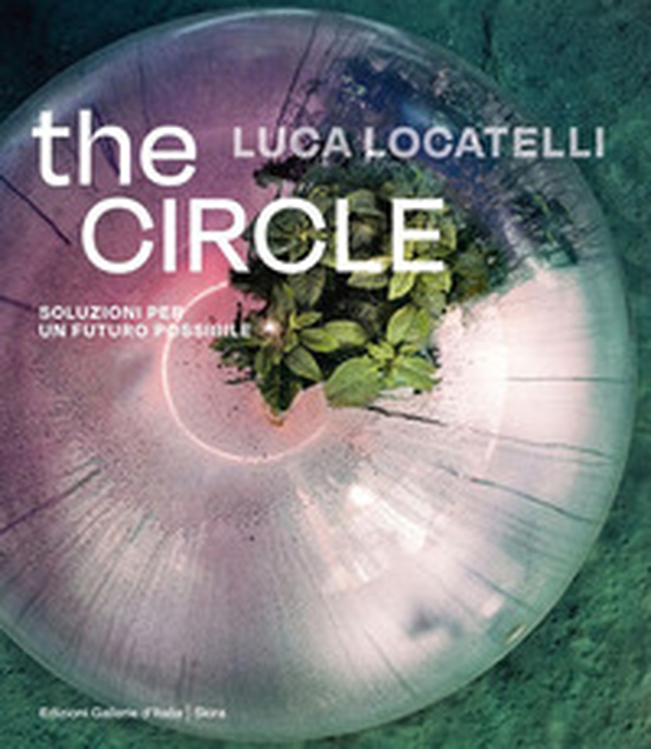 Luca Locatelli. The circle. Soluzioni per un futuro possibile. Ediz. italiana e inglese - Librerie.coop Luca Locatelli. The circle. Soluzioni per un futuro possibile. Ediz. italiana e inglese - Librerie.coop