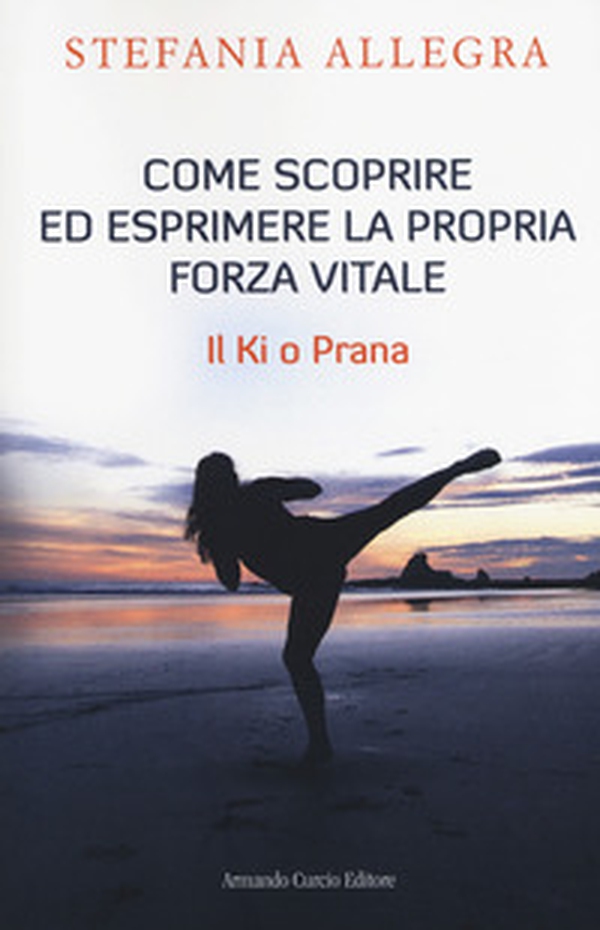 Come scoprire ed esprimere la propria forza vitale. Il Ki o Prana - Librerie.coop