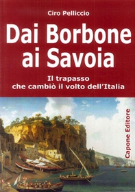 Dai Borbone ai Savoia. Il trapasso che cambiò il volto dell'Italia - Librerie.coop Dai Borbone ai Savoia. Il trapasso che cambiò il volto dell'Italia - Librerie.coop