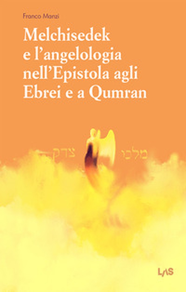 Melchisedek e l'angelologia nell'Epistola agli ebrei e a Qumran - Librerie.coop