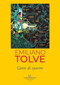Emiliano Tolve. L'arte di sparire - Librerie.coop Emiliano Tolve. L'arte di sparire - Librerie.coop