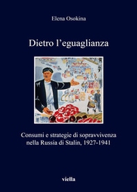 Dietro l'eguaglianza. Consumi e strategie di sopravvivenza nella Russia di Stalin, 1927-1941 - Librerie.coop