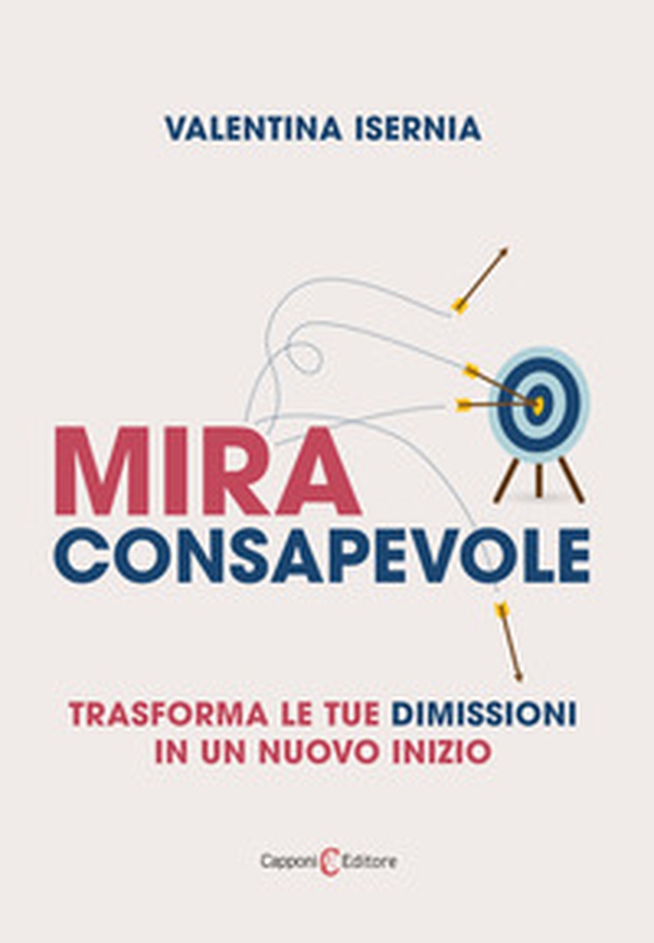 Mira consapevole. Trasforma le tue dimissioni in un nuovo inizio - Librerie.coop Mira consapevole. Trasforma le tue dimissioni in un nuovo inizio - Librerie.coop