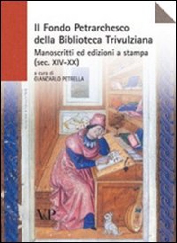 Il Fondo petrarchesco della Biblioteca Trivulziana. Manoscritti ed edizioni a stampa (secc. XIV-XX) - Librerie.coop
