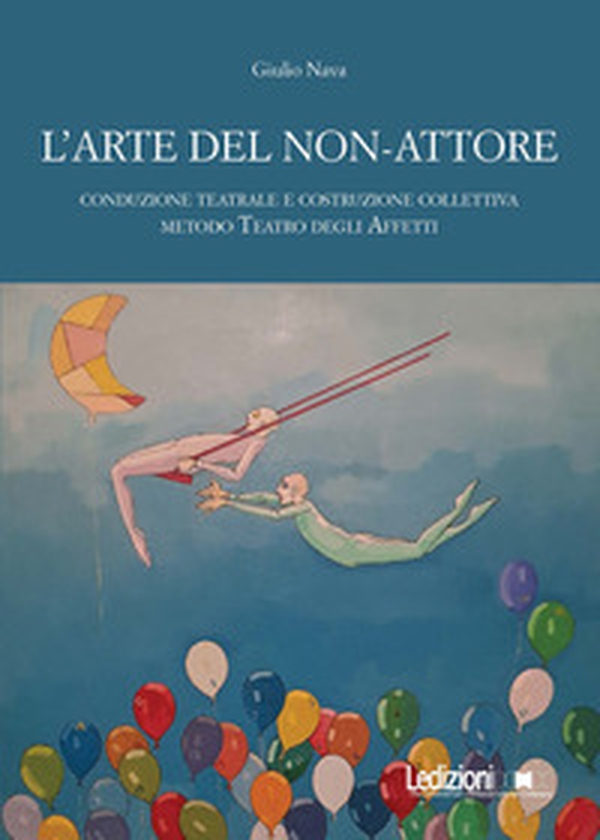 L'arte del non-attore. Conduzione teatrale e costruzione collettiva. Metodo Teatro degli Affetti - Librerie.coop L'arte del non-attore. Conduzione teatrale e costruzione collettiva. Metodo Teatro degli Affetti - Librerie.coop