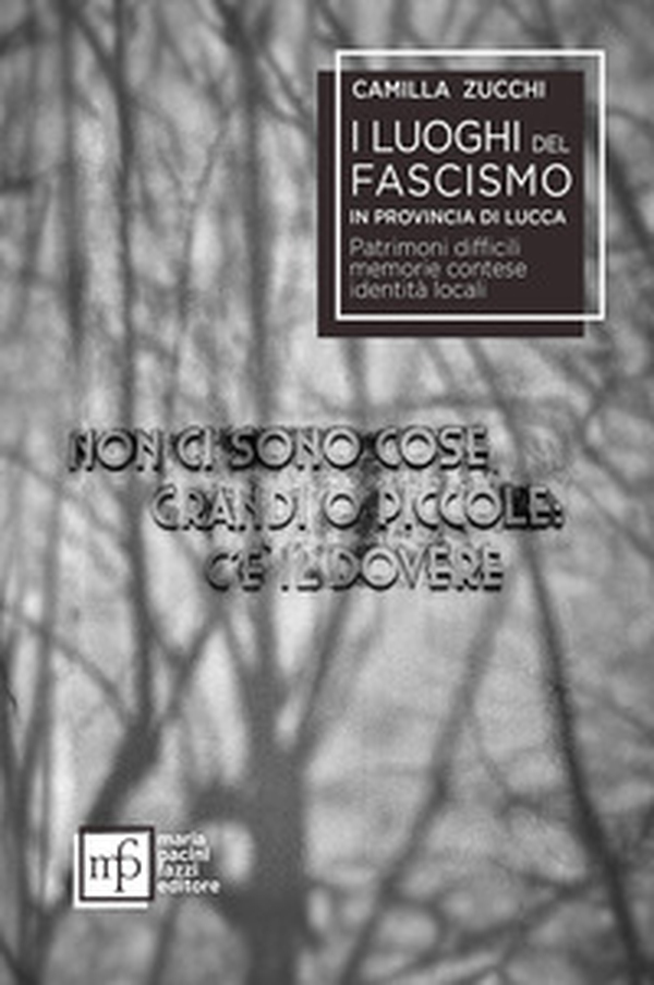 I luoghi del fascismo in provincia di Lucca. Patrimoni difficili, memorie contese, identità locali - Librerie.coop