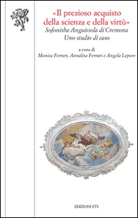 «Il prezioso acquisto della scienza della virtù». La Scuola magistrale «Sofonisba Anguissola» di Cremona: uno studio di caso - Librerie.coop