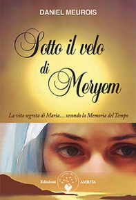 Sotto il velo di Meryem. La vita segrete di Maria... secondo la memoria del tempo - Librerie.coop