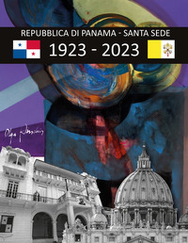 Repubblica di Panama. Santa Sede. Memoria per i 100 anni di armoniose e fruttifere relazioni 1923-2023 - Librerie.coop Repubblica di Panama. Santa Sede. Memoria per i 100 anni di armoniose e fruttifere relazioni 1923-2023 - Librerie.coop