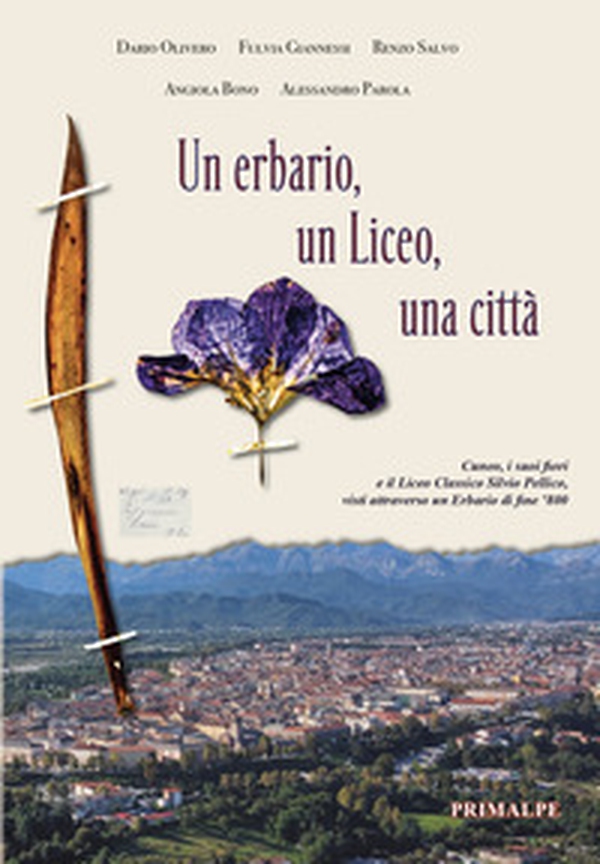 Un erbario, un Liceo, una città. Cuneo, i suoi fiori e il Liceo Classico Silvio Pellico, visti attraverso un erbario di fine '800 - Librerie.coop Un erbario, un Liceo, una città. Cuneo, i suoi fiori e il Liceo Classico Silvio Pellico, visti attraverso un erbario di fine '800 - Librerie.coop
