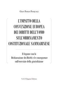 L'impatto della convenzione europea dei diritti dell'uomo sull'ordinamento costituzionale sammarinese. Il legame con la Dichiarazione dei Diritti e le conseguenze sull'esercizio della giurisdizione - Librerie.coop